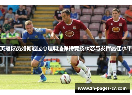 英冠球员如何通过心理调适保持竞技状态与发挥最佳水平 英冠球员如何通过心理调适保持竞技状态与发挥最佳水平