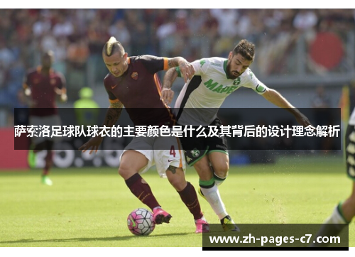 萨索洛足球队球衣的主要颜色是什么及其背后的设计理念解析