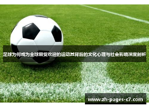 足球为何成为全球最受欢迎的运动其背后的文化心理与社会影响深度剖析 足球为何成为全球最受欢迎的运动其背后的文化心理与社会影响深度剖析