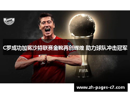 C罗成功加冕沙特联赛金靴再创辉煌 助力球队冲击冠军