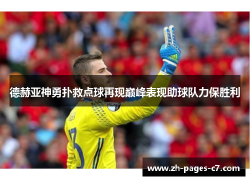 德赫亚神勇扑救点球再现巅峰表现助球队力保胜利