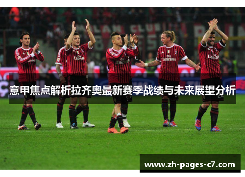 意甲焦点解析拉齐奥最新赛季战绩与未来展望分析