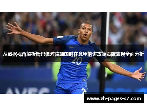 从数据视角解析姆巴佩对阵韩国时在意甲的进攻端贡献表现全面分析 从数据视角解析姆巴佩对阵韩国时在意甲的进攻端贡献表现全面分析