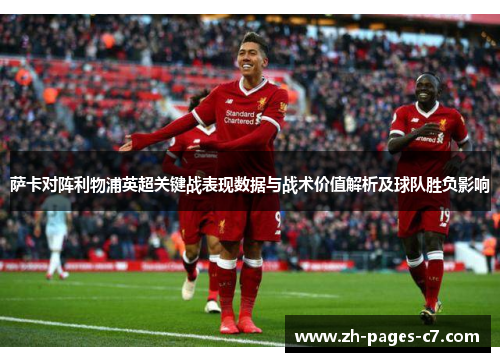 萨卡对阵利物浦英超关键战表现数据与战术价值解析及球队胜负影响 萨卡对阵利物浦英超关键战表现数据与战术价值解析及球队胜负影响